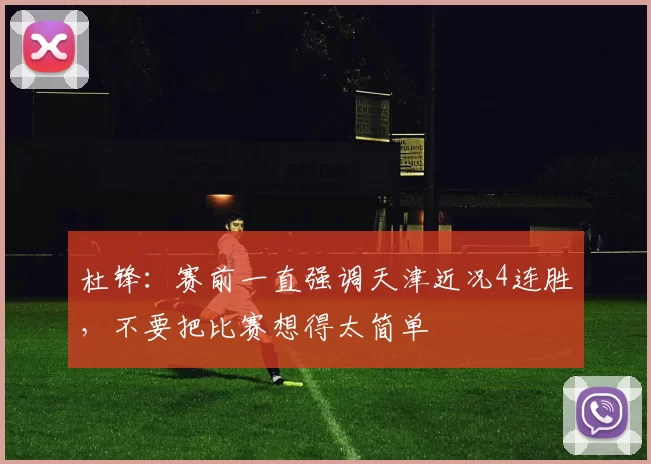 杜锋：赛前一直强调天津近况4连胜，不要把比赛想得太简单