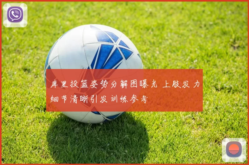 库里投篮姿势分解图曝光 上肢发力细节清晰引发训练参考