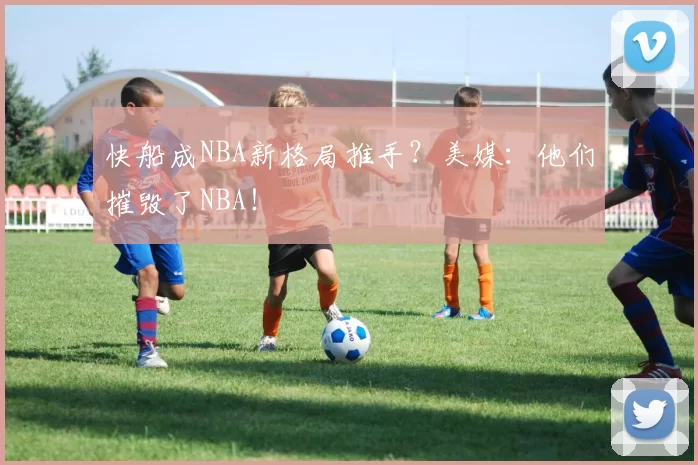快船成NBA新格局推手？美媒：他们摧毁了NBA！