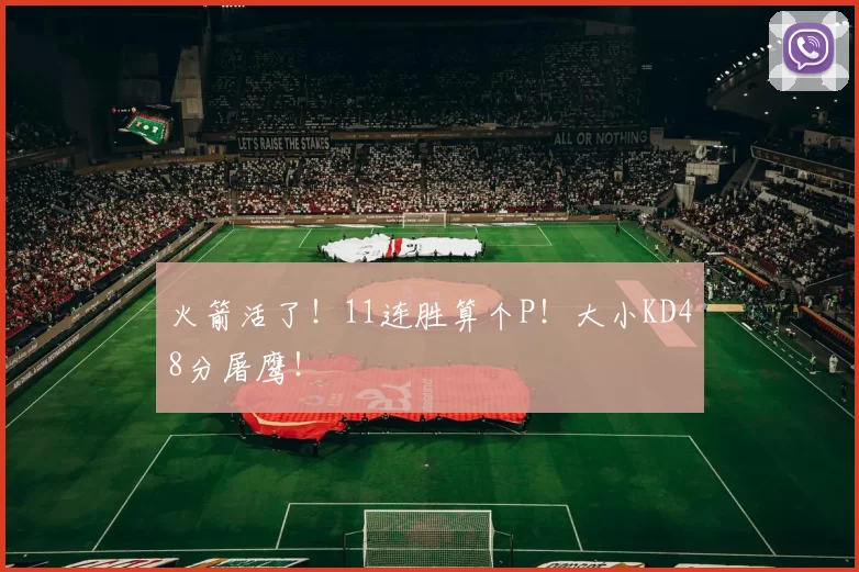 火箭活了！11连胜算个P！大小KD48分屠鹰！