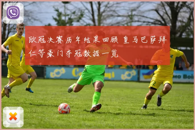 欧冠决赛历年结果回顾 皇马巴萨拜仁等豪门夺冠数据一览