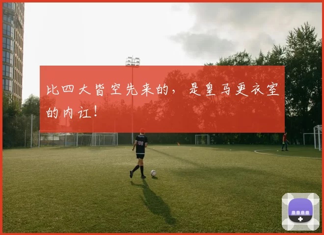 比四大皆空先来的，是皇马更衣室的内讧！