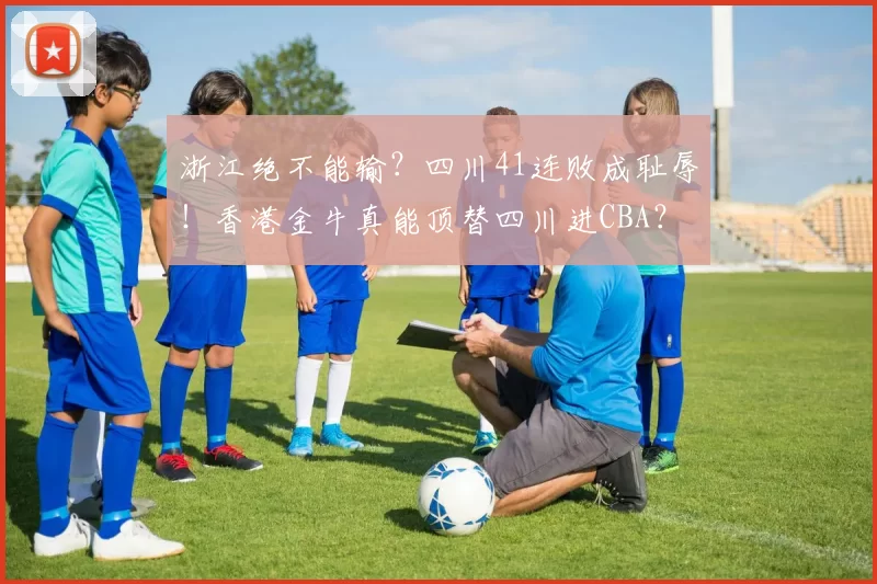 浙江绝不能输？四川41连败成耻辱！香港金牛真能顶替四川进CBA？