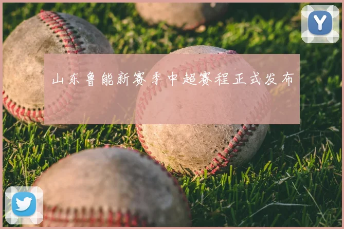 山东鲁能新赛季中超赛程正式发布