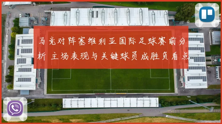马竞对阵塞维利亚国际足球赛前分析 主场表现与关键球员成胜负看点