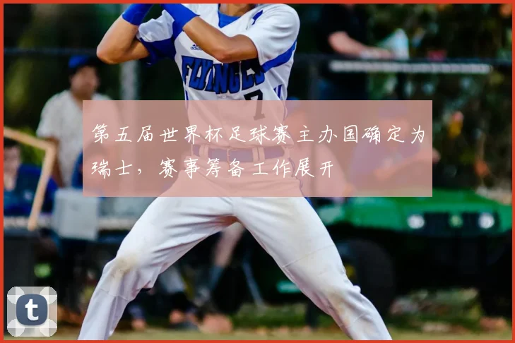 第五届世界杯足球赛主办国确定为瑞士，赛事筹备工作展开