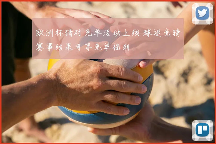 欧洲杯猜对免单活动上线 球迷竞猜赛事结果可享免单福利