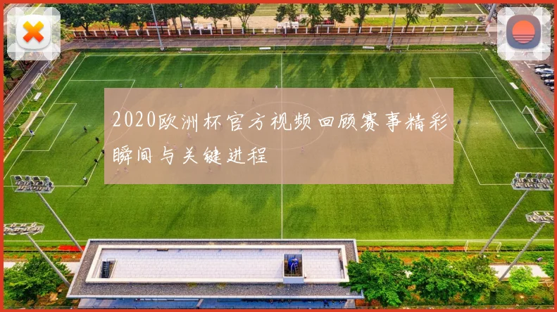 2020欧洲杯官方视频回顾赛事精彩瞬间与关键进程