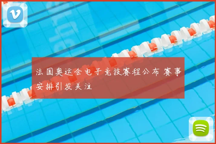 法国奥运会电子竞技赛程公布 赛事安排引发关注