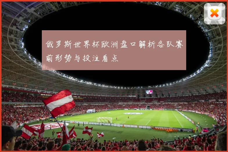俄罗斯世界杯欧洲盘口解析各队赛前形势与投注看点